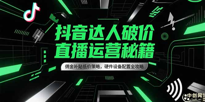 抖音达人破价直播运营秘籍，佣金补贴低价策略，硬件设备配置全攻略-梵摄网创