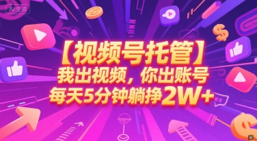 【视频号托管 】我出视频，你出账号，每天5分钟发布，最高躺挣2W+【揭秘】引流获客-私域-网赚项目-副业赚钱-互联网创业-资源整合星途社