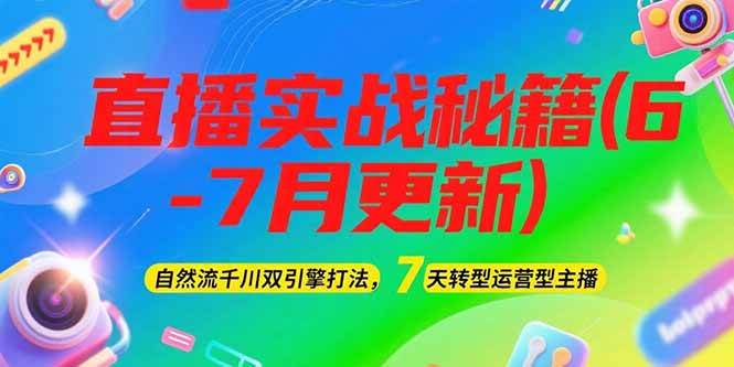 2025直播实战秘籍(6-7月更新)：自然流千川双引擎打法，7天转型运营型主播引流获客-私域-网赚项目-副业赚钱-互联网创业-资源整合星途社