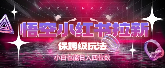 悟空小红书拉新，保姆级玩法，小白也能日入四位数-梵摄网创