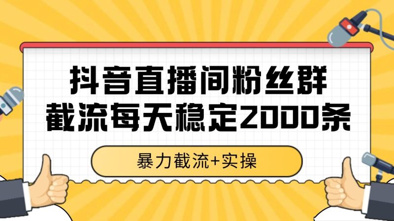 抖音直播间粉丝群截流,稳定采集数据全行业通用 2000+数据一天-余宽网创