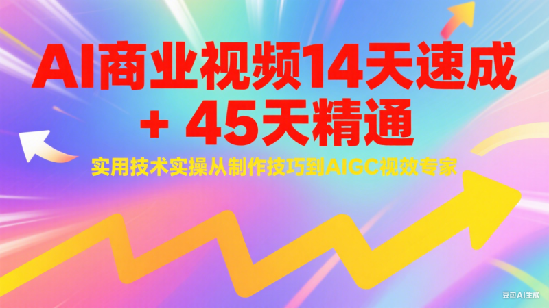 AI商业视频14天速成+45天精通实用技术实操,从制作技巧到AIGC视效专家-余宽网创