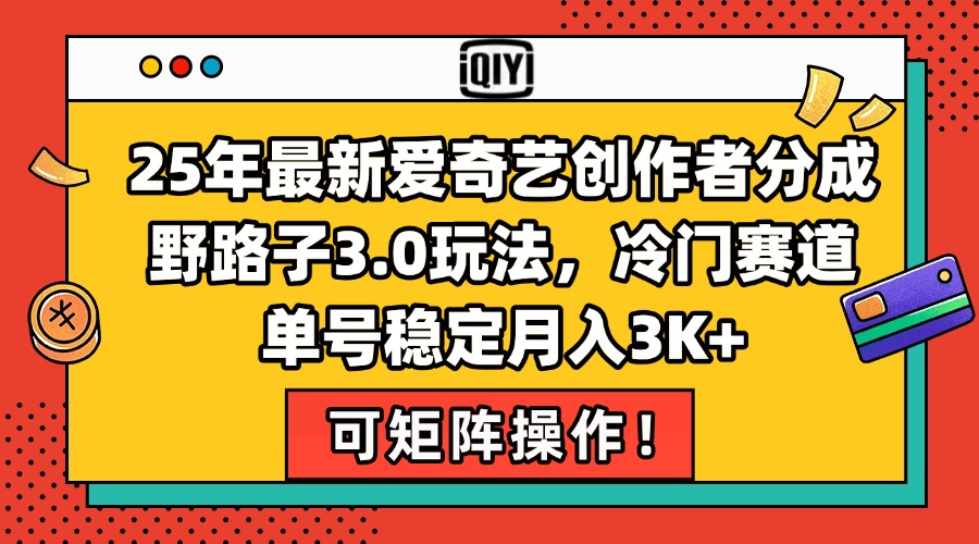 25年最新爱奇艺创作者分成野路子3.0玩法，冷门赛道，单号稳定月入3K+，…-梵摄网创