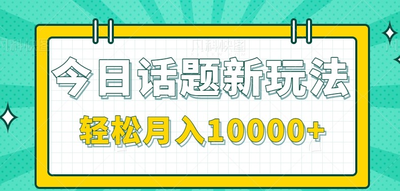 今日话题新玩法，零成本零门槛单条作品百万流量，月入10000+-梵摄网创