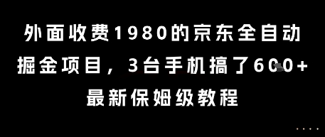 外面收费1980的京东全自动掘金项目，3台手机搞了6张，最新保姆级教程【揭秘】引流获客-私域-网赚项目-副业赚钱-互联网创业-资源整合星途社