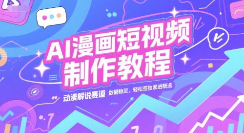 AI漫画短视频制作教程，动漫解说赛道，数据稳定且流量高，轻松签独家进精选-梵摄网创