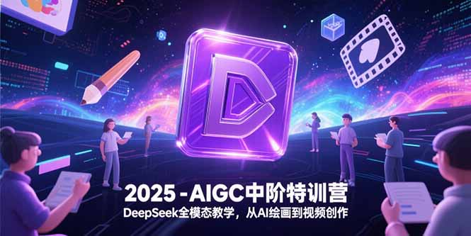 2025-AIGC中阶特训营，DeepSeek全模态教学，从AI绘画到视频创作-梵摄网创