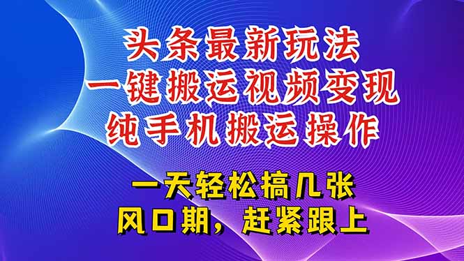 今日头条最新玩法，一键搬运视频也能轻松变现，随随便便就爆百万流量，…-梵摄网创