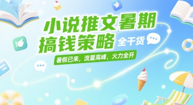 小说推文暑期搞钱策略，全干货，暑假已来，流量高峰，火力全开-梵摄网创