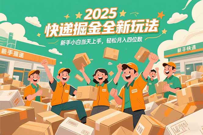 2025快递掘金全新玩法，新手小白当天上手，轻松月入四位数！-梵摄网创