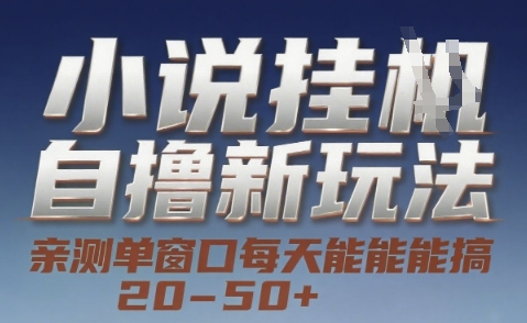 小说自撸新玩法 — 亲测单窗口每天能搞 20-50+，支持矩阵化批量操作【揭秘】-余宽网创
