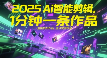 2025Ai智能剪辑，不需要剪辑，直接发布作品，自动剪辑，1分钟一条作品-余宽网创