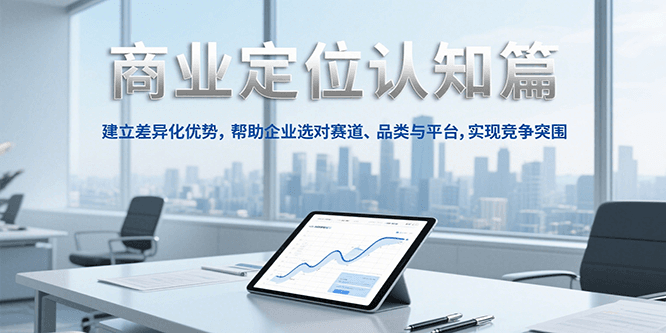 商业定位认知，建立差异化优势，帮助企业选对赛道、品类与平台，实现竞争突围-梵摄网创