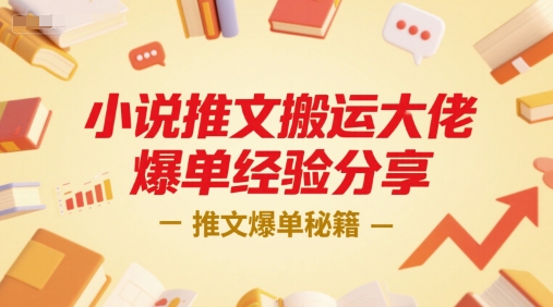 小说推文搬运大佬爆单经验分享，推文爆单秘籍-余宽网创