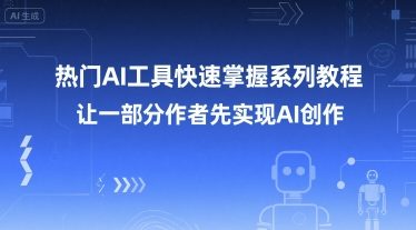 热门AI工具快速掌握系列教程，让一部分创作者先实现AI创作-余宽网创