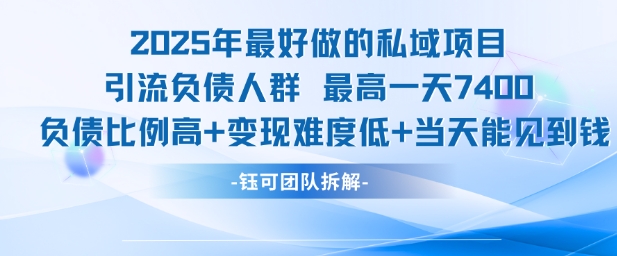 2025年最好做的私域项目，引流负债人群，最高一天变现7.4k，人群占比高，变现难度低，当天就能见到钱-余宽网创