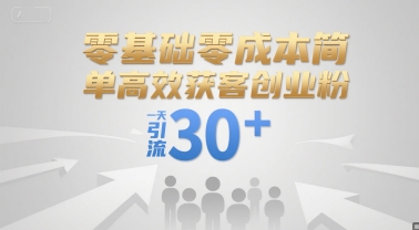 零基础零成本简单高效获客创业粉，一天引流30+-余宽网创