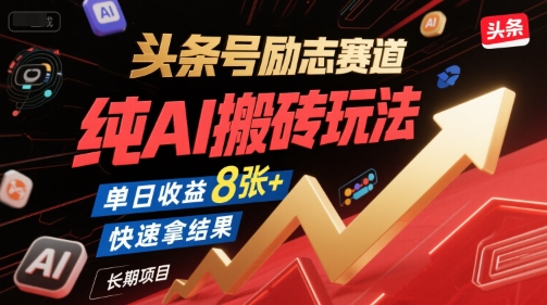 头条号励志赛道，纯AI搬砖玩法，单日收益8张+ ，快速拿结果，长期项目-余宽网创