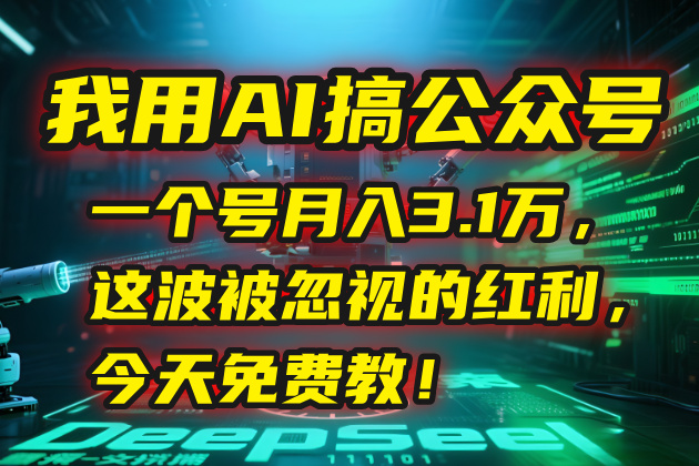 我用AI搞公众号，一个号月入3.1万，这波被忽视的红利，今天免费教！-余宽网创