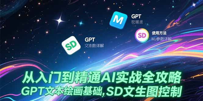 从入门到精通AI实战全攻略，GPT文本绘画基础，MJ参数详解，SD文生图控制-梵摄网创