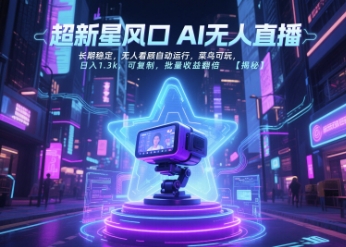 超新星风口无人直播，长期稳定，无人看顾自动运行，菜鸟可玩，日入1.3k，可复制，批量收益翻倍引流获客-私域-网赚项目-副业赚钱-互联网创业-资源整合星途社