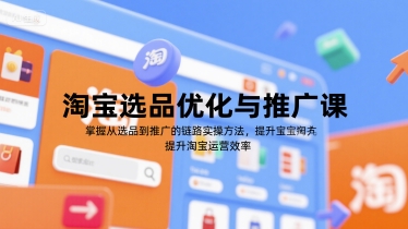 淘宝选品优化与推广课，掌握从选品到推广的全链路实操方法，提升淘宝运营效率-余宽网创