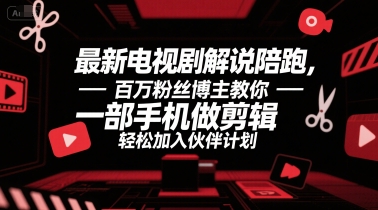 最新电视剧解说陪跑，百万粉丝博主教你一部手机做剪辑，轻松加入伙伴计划-余宽网创