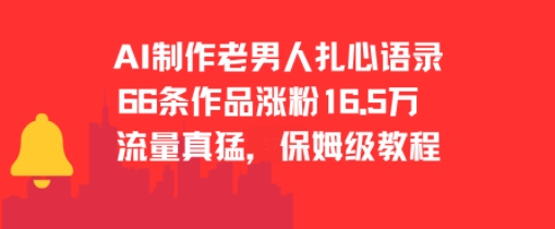 AI制作老男人扎心语录，66作品涨粉16.5w，流量真猛，保姆级教程-余宽网创