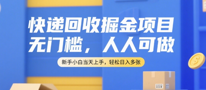 快递回收掘金项目，无门槛，人人可做，新手小白当天上手，轻松日入多张【揭秘】-余宽网创
