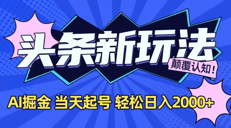 今日头条最新掘金玩法，AI辅助，当天起号，第二天见收益，轻松日入2000+-余宽网创