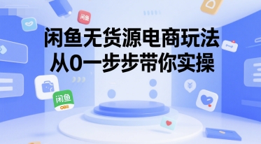 闲鱼无货源电商玩法，从0一步步带你实操-余宽网创