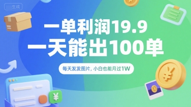 一单利润19.9 一天能出100单，每天发发图片，小白也能月入过1W【揭秘】-余宽网创