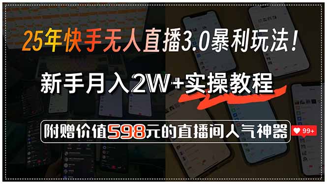 25年快手无人直播3.0暴利玩法！，新手月入2W+实操教程，附赠价值598元…-余宽网创