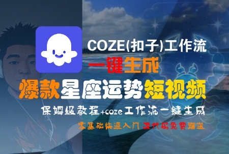 COZE(扣子)工作流一键生成爆款星座运势短视频，保姆级教程，零基础快速入门-余宽网创