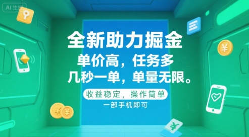 全新助力掘金 ，单价高 ，任务多 ，几秒一单 ，单量无限，收益稳定，操作简单，一部手机即可【揭秘】-余宽网创