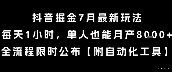 抖音掘金7月最新玩法，每天1小时，单人也能月产8k+，全流程限时公布【揭秘】-余宽网创