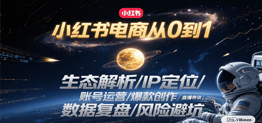 小红书电商从0到1：生态解析/IP定位/ 账号运营/爆款创作/直播带货/数据复盘/风险避坑-余宽网创