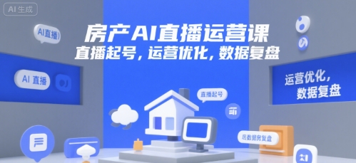 房产AI直播运营课，直播起号，运营优化，数据复盘-余宽网创