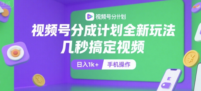 视频号分成计划全新玩法，几秒搞定视频，日入1k+，手机操作【揭秘】-余宽网创
