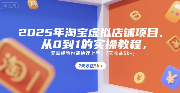 2025年淘宝虚拟店铺项目，从0到1的实操教程，​​无需经验也能快速上手，7天收益5k+-余宽网创