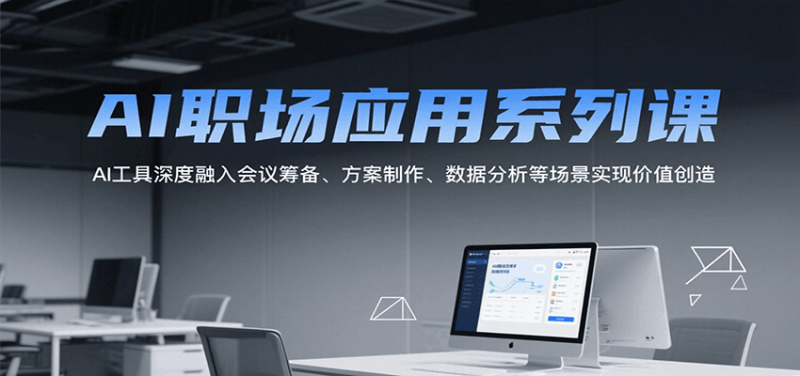 AI职场应用系列课,AI工具深度融入会议筹备、方案制作、数据分析等场景实现价值创造-余宽网创