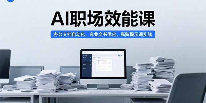 AI职场效能课，办公文档自动化，专业文书优化，高阶提示词实战-余宽网创