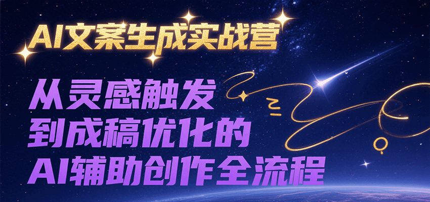 AI文案生成实战营，从灵感触发到成稿优化的AI辅助创作全流程-余宽网创
