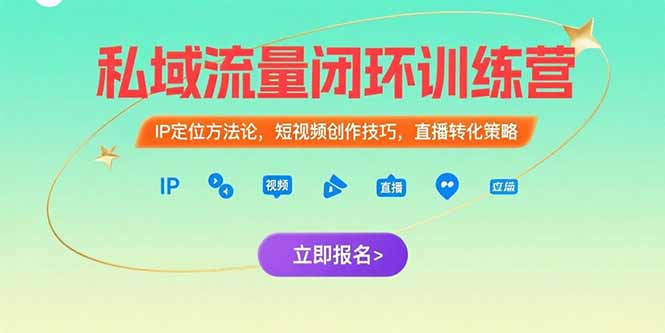 私域流量闭环训练营：IP定位方法论，短视频创作技巧，直播转化策略-余宽网创