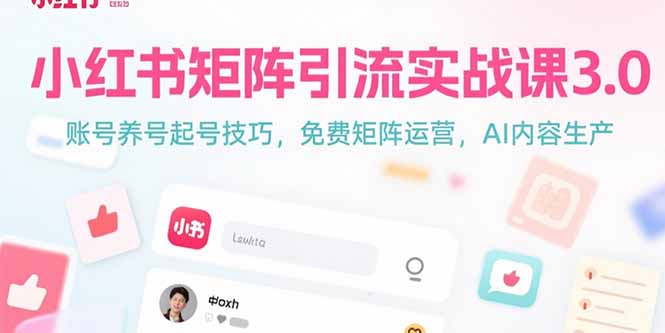 小红书矩阵引流实战课3.0：账号养号起号技巧，免裴矩阵运营，AI内容生产-余宽网创