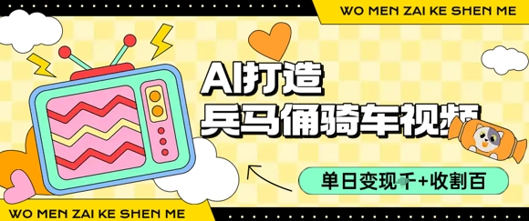 用AI打造兵马俑骑单车视频，单日变现1k+，轻松收割百万播放-余宽网创