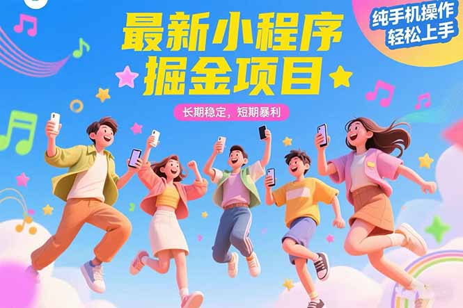 最新小程序掘金项目 长期稳定 短期暴利 纯手机操作  轻松上手！！！-余宽网创