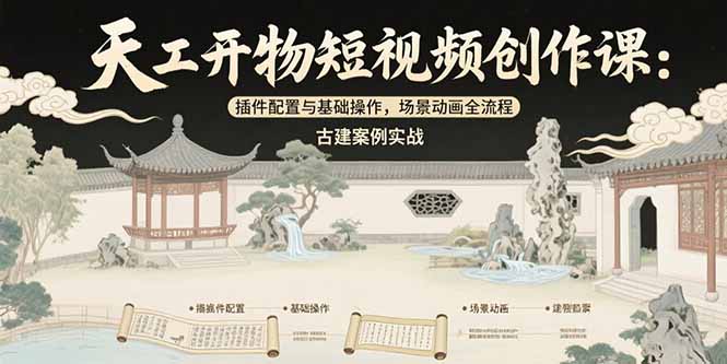 天工开物短视频创作课：插件配置与基础操作，场景动画全流程 古建案例实战-余宽网创