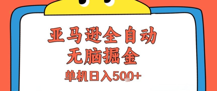 亚马逊全自动无脑掘金，无需人工，单机日入5张+【揭秘】-余宽网创