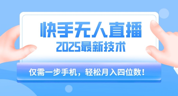 【快手无人直播】2025年最新玩法，只需一部手机，轻松月入四位数【揭秘】-余宽网创